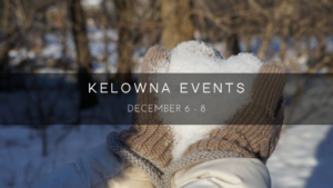 Kelowna weekend events Dec 6-8