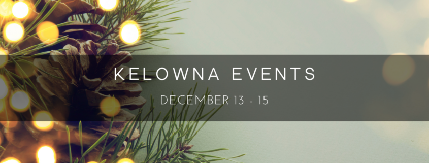 Kelowna weekend events Dec 13-15